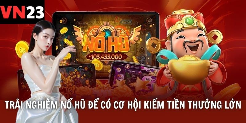 Trải nghiệm nổ hũ để có cơ hội kiếm tiền thưởng lớn